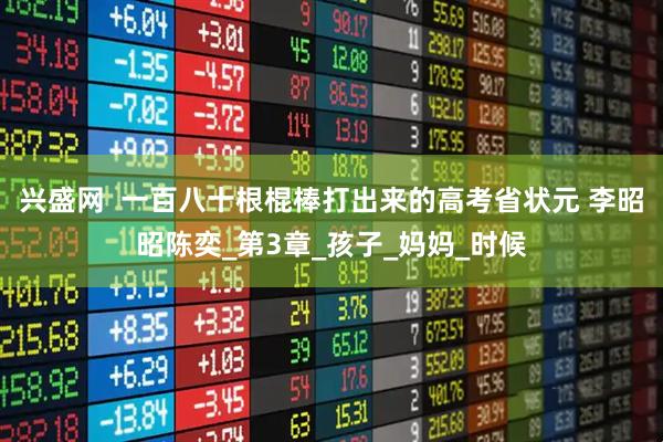 兴盛网  一百八十根棍棒打出来的高考省状元 李昭昭陈奕_第3章_孩子_妈妈_时候