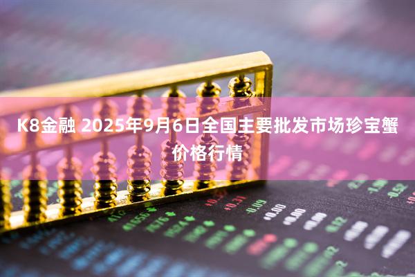 K8金融 2025年9月6日全国主要批发市场珍宝蟹价格行情