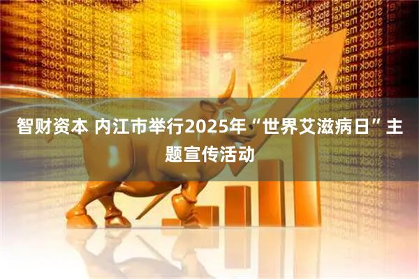 智财资本 内江市举行2025年“世界艾滋病日”主题宣传活动