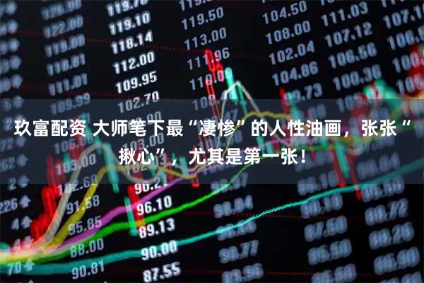 玖富配资 大师笔下最“凄惨”的人性油画，张张“揪心”，尤其是第一张！